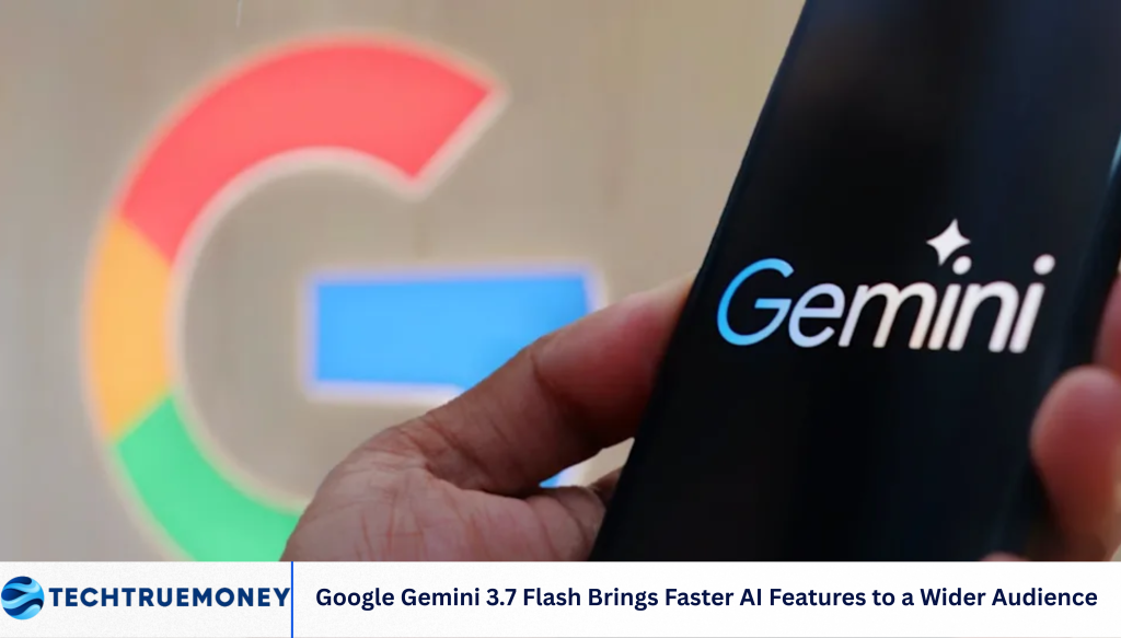 Google Gemini 3.7 Flash Brings Faster AI Features to a Wider Audience